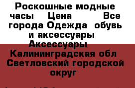 Роскошные модные часы  › Цена ­ 160 - Все города Одежда, обувь и аксессуары » Аксессуары   . Калининградская обл.,Светловский городской округ 